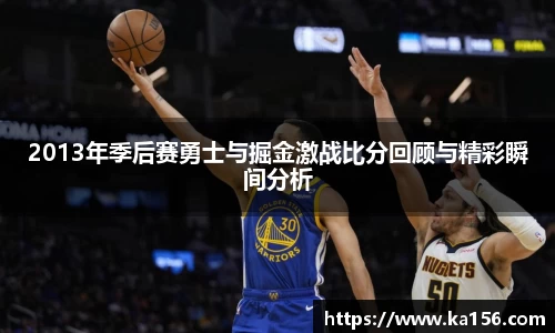 2013年季后赛勇士与掘金激战比分回顾与精彩瞬间分析