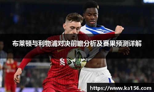布莱顿与利物浦对决前瞻分析及赛果预测详解